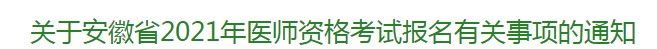 關(guān)于安徽省2021年醫(yī)師資格考試報名有關(guān)事項(xiàng)的通知