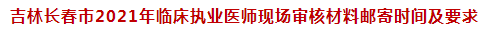 吉林長春市2021年臨床執(zhí)業(yè)醫(yī)師現(xiàn)場審核材料郵寄時間及要求