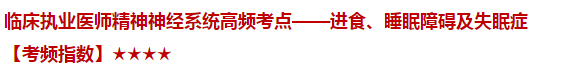 臨床執(zhí)業(yè)醫(yī)師精神神經(jīng)系統(tǒng)高頻考點(diǎn)——進(jìn)食、睡眠障礙及失眠癥