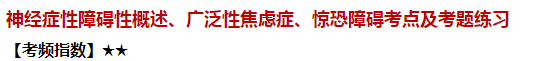 神經(jīng)癥性障礙性概述、廣泛性焦慮癥、驚恐障礙考點(diǎn)及試題練習(xí)