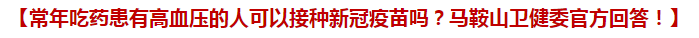 常年吃藥患有高血壓的人可以接種新冠疫苗嗎？馬鞍山衛(wèi)健委官方回答！