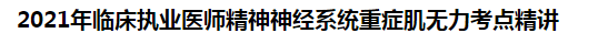 2021年臨床執(zhí)業(yè)醫(yī)師精神神經(jīng)系統(tǒng)重癥肌無(wú)力考點(diǎn)精講