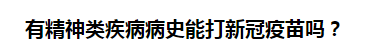 有精神類疾病病史能打新冠疫苗嗎？