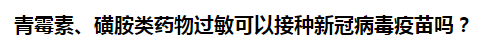 青霉素、磺胺類藥物過(guò)敏可以接種新冠病毒疫苗嗎？