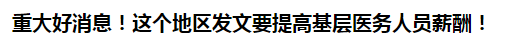 重大好消息！這個地區(qū)發(fā)文要提高基層醫(yī)務(wù)人員薪酬！