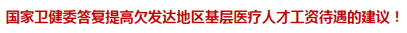 國(guó)家衛(wèi)健委答復(fù)提高欠發(fā)達(dá)地區(qū)基層醫(yī)療人才工資待遇的建議！