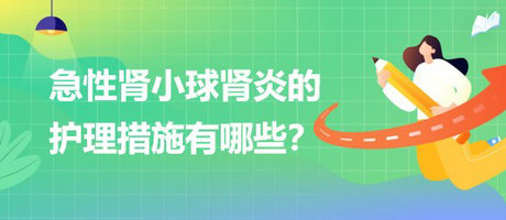 醫(yī)療招聘結(jié)構(gòu)化面試-急性腎小球腎炎的護(hù)理措施有哪些？