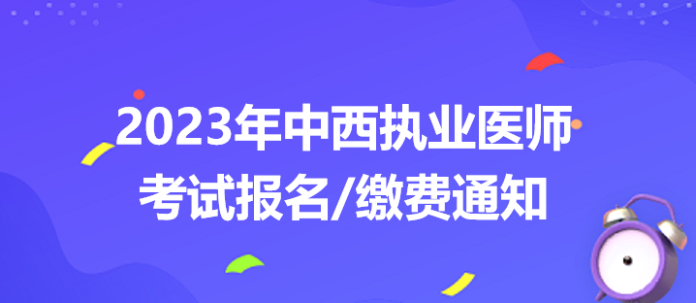 2023中西醫(yī)執(zhí)業(yè)醫(yī)師考試報名繳費(fèi)通知