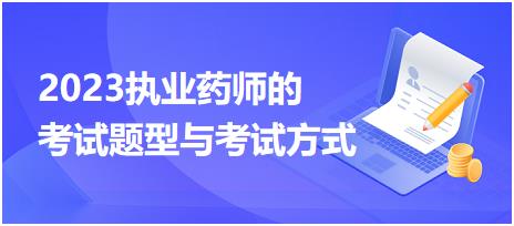 2023執(zhí)業(yè)藥師的考試題型與考試方式！