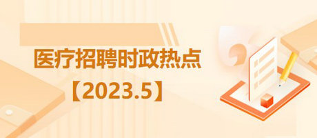 醫(yī)療衛(wèi)生招聘時(shí)事政治：2023年5月時(shí)政熱點(diǎn)匯總