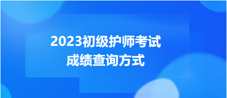 2023年度初級(jí)護(hù)師考試成績(jī)查詢方式，get！