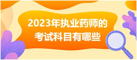 安徽2023年執(zhí)業(yè)藥師的考試科目有哪些！