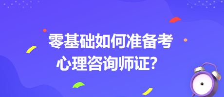 0基礎如何考心理咨詢師證書？