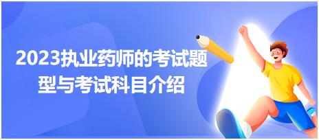 2023執(zhí)業(yè)藥師的考試題型與考試科目介紹？