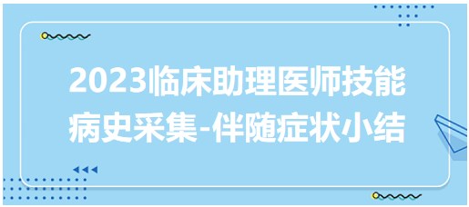 2023臨床助理醫(yī)師技能病史采集-伴隨癥狀