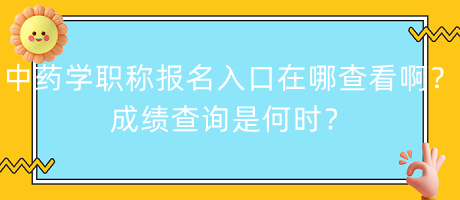 中藥學(xué)職稱報(bào)名入口在哪查看??？成績(jī)查詢是何時(shí)？