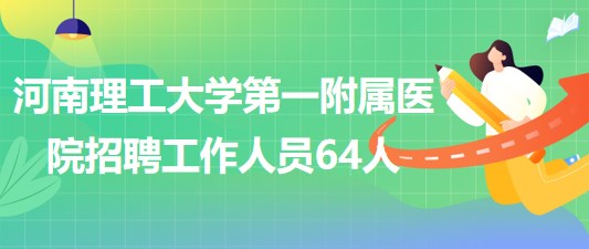 河南理工大學第一附屬醫(yī)院2023年招聘工作人員64人