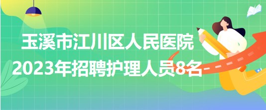 云南省玉溪市江川區(qū)人民醫(yī)院2023年招聘編外護(hù)理人員8名