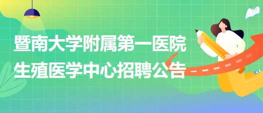 暨南大學附屬第一醫(yī)院生殖醫(yī)學中心招聘學科帶頭人及業(yè)務骨干公告