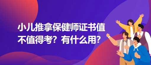 小兒推拿保健師證書(shū)值不值得考？有什么用？