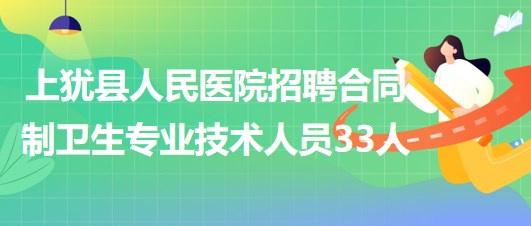 江西省贛州市上猶縣人民醫(yī)院招聘合同制衛(wèi)生專業(yè)技術(shù)人員33人