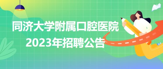 同濟(jì)大學(xué)附屬口腔醫(yī)院2023年醫(yī)師、護(hù)士等崗位招聘公告