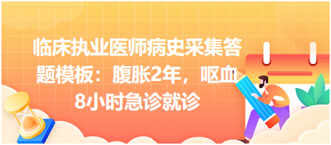 臨床執(zhí)業(yè)醫(yī)師病史采集答題模板：腹脹2年，嘔血8小時(shí)急診就診