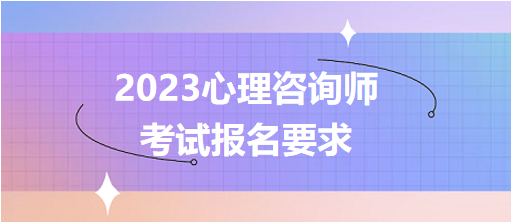 2023心理咨詢師考試報(bào)名要求