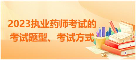 2023執(zhí)業(yè)藥師考試的考試題型、考試方式？