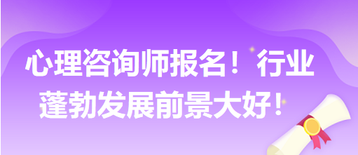 心理咨詢師報(bào)名！行業(yè)蓬勃發(fā)展前景大好！