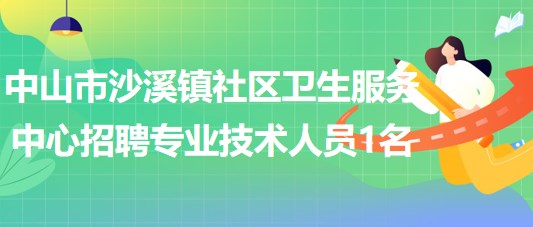 中山市沙溪鎮(zhèn)社區(qū)衛(wèi)生服務(wù)中心招聘護士或藥學(xué)專業(yè)技術(shù)人員1名