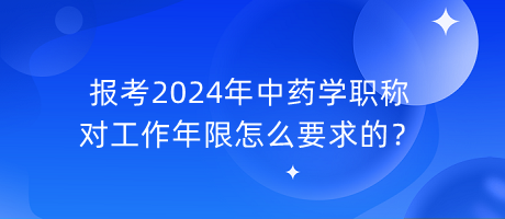 報考2024年中藥學職稱對工作年限怎么要求的？