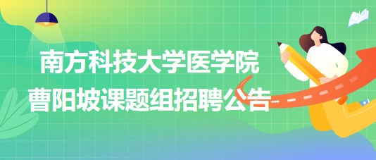 南方科技大學(xué)醫(yī)學(xué)院曹陽坡課題組招聘博士后2名、科研助理2名