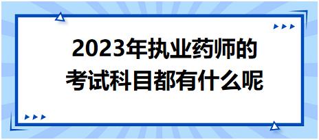 2023年執(zhí)業(yè)藥師的考試科目都有什么呢