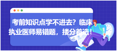 考前知識(shí)點(diǎn)學(xué)不進(jìn)去？臨床執(zhí)業(yè)醫(yī)師易錯(cuò)題，含解析更易讀懂，摟分首選！