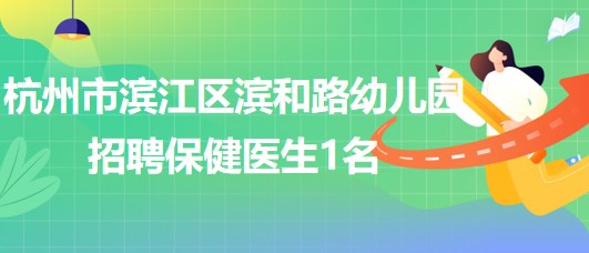 杭州市濱江區(qū)濱和路(暫名)幼兒園招聘保健醫(yī)生1名、廚師1名