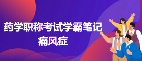 2024藥學職稱考試學霸筆記：痛風癥