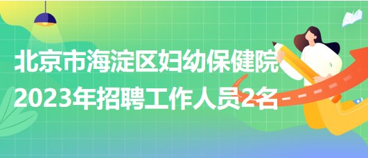 北京市海淀區(qū)婦幼保健院2023年招聘超聲醫(yī)師1名、鉬靶技師1名