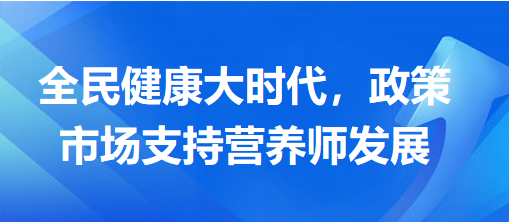 全民健康大時(shí)代，政策市場(chǎng)支持營(yíng)養(yǎng)師發(fā)展