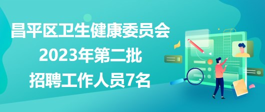 北京市昌平區(qū)衛(wèi)生健康委員會2023年第二批招聘工作人員7名