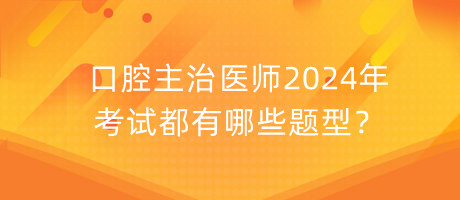 口腔主治醫(yī)師2024年考試都有哪些題型？