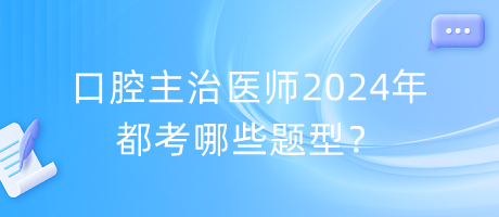 口腔主治醫(yī)師2024年都考哪些題型？