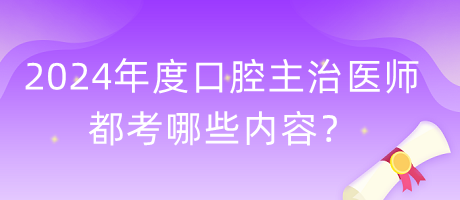 2024年度口腔主治醫(yī)師都考哪些內容？