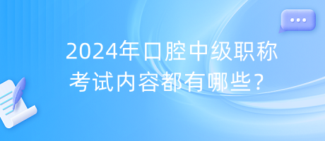 2024年口腔中級(jí)職稱考試內(nèi)容都有哪些？