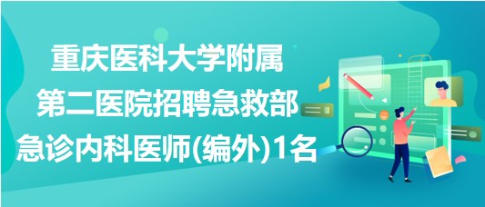 重慶醫(yī)科大學附屬第二醫(yī)院招聘急救部急診內(nèi)科醫(yī)師（編外）1名