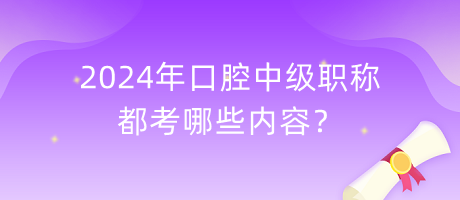 2024年口腔中級職稱都考哪些內(nèi)容？