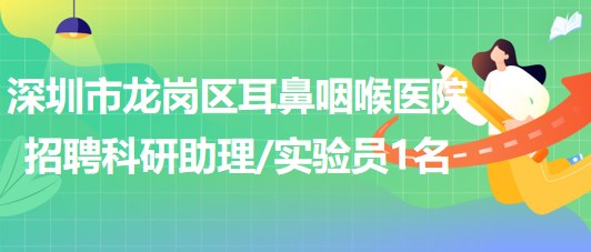 深圳市龍崗區(qū)耳鼻咽喉醫(yī)院招聘科研助理 實驗員1名