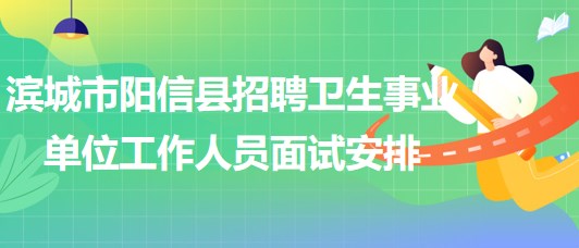 濱城市陽(yáng)信縣2023年招聘衛(wèi)生事業(yè)單位工作人員面試安排