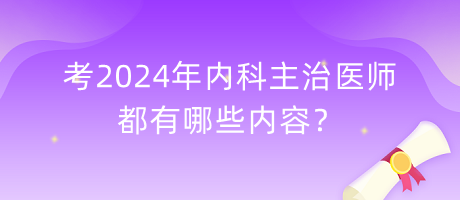 考2024年內(nèi)科主治醫(yī)師都有哪些內(nèi)容？