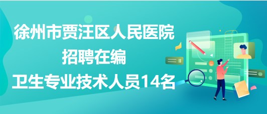 徐州市賈汪區(qū)人民醫(yī)院招聘在編衛(wèi)生專業(yè)技術人員14名